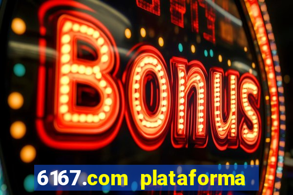 6167.com plataforma de jogos